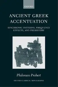 Ancient Greek Accentuation: Synchronic Patterns, Frequency Effects, and Prehistory by Philomen Probert