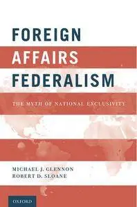 Foreign Affairs Federalism: The Myth of National Exclusivity