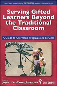 Serving Gifted Learners Beyond the Traditional Classroom: A Guide to Alternative Programs and Services