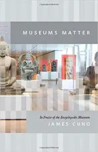 Museums Matter: In Praise of the Encyclopedic Museum (The Rice University Campbell Lectures) [Kindle Edition] [Repost]