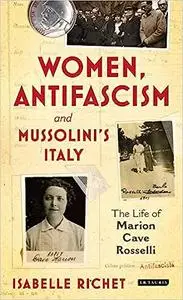 Women, Antifascism and Mussolini’s Italy: The Life of Marion Cave Rosselli (International Library of Twentieth Century H