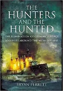 The Hunters and the Hunted: The Elimination of German Surface Warships around the World 1914-15