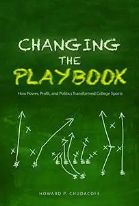 Changing the Playbook: How Power, Profit, and Politics Transformed College Sports