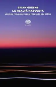 Brian Greene - La realtà nascosta. Universi paralleli e leggi profonde del cosmo (2018)