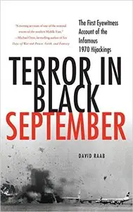 Terror in Black September: The First Eyewitness Account of the Infamous 1970 Hijackings by David Raab