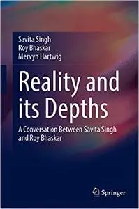 Reality and Its Depths: A Conversation Between Savita Singh and Roy Bhaskar