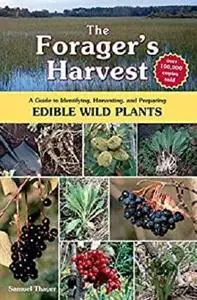 The Forager's Harvest: A Guide to Identifying, Harvesting, and Preparing Edible Wild Plants