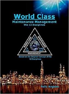 World Class Maintenance Management: The 12 Disciplines by Rolly Angeles