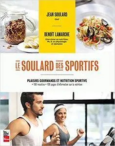 Le soulard des sportifs : Plaisirs gourmands et nutrition sportive : 100 recettes - 100 pages d'information sur la nutrition