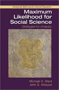 Maximum Likelihood for Social Science: Strategies for Analysis