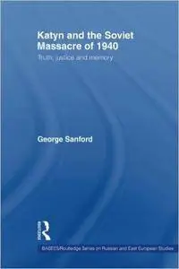 George Sanford - Katyn and the Soviet Massacre of 1940: Truth, Justice and Memory