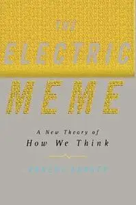 «The Electric Meme: A New Theory of How We Think» by Robert Aunger