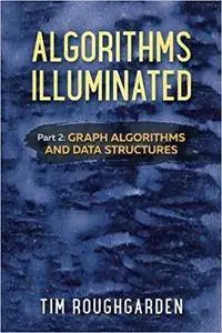 Algorithms Illuminated (Part 2): Graph Algorithms and Data Structures (Volume 2)