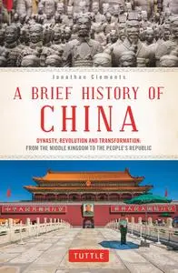 A Brief History of China: Dynasty, Revolution and Transformation: From the Middle Kingdom to the People's Republic