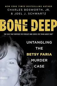 Bone Deep: Untangling the Twisted True Story of the Tragic Betsy Faria Murder Case