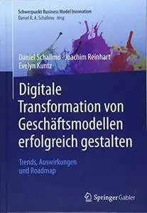Digitale Transformation von Geschäftsmodellen erfolgreich gestalten: Trends, Auswirkungen und Roadmap