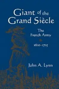 Giant of the Grand Siècle: The French Army, 1610-1715