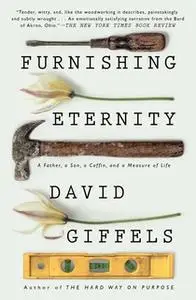 «Furnishing Eternity: A Father, a Son, a Coffin, and a Measure of Life» by David Giffels