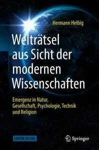 Welträtsel aus Sicht der modernen Wissenschaften: Emergenz in Natur, Gesellschaft, Psychologie,Technik und Religion