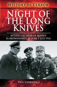 Night of the Long Knives: Hitler's Excision of Rohm's SA Brownshirts, 30 June – 2 July 1934 (History of Terror)