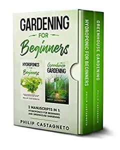 Gardening for Beginners: 2 Manuscripts in 1 - Hydroponics for Beginners and Greenhouse Gardening