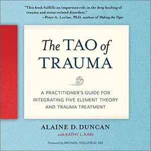 The Tao of Trauma: A Practitioner's Guide for Integrating Five Element Theory and Trauma Treatment [Audiobook]