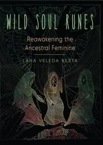 Wild Soul Runes: Reawakening the Ancestral Feminine