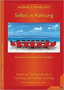 Selbst in Führung: Achtsam die Innenwelt meistern. Wege zur Selbstführung in Coaching und Selbst-Coaching