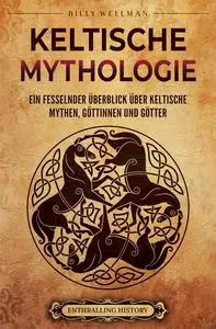 Keltische Mythologie: Ein fesselnder Überblick über keltische Mythen, Göttinnen und Götter (German Edition)