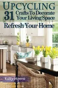 Upcycling: 31 Crafts to Decorate Your Living Space & Refresh Your Home (3rd Edition)