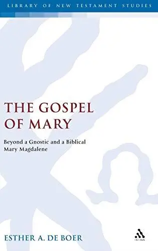 The Gospel of Mary : beyond a gnostic and a biblical Mary Magdalene