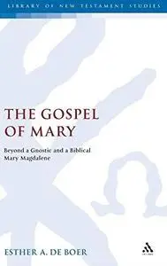The Gospel of Mary : beyond a gnostic and a biblical Mary Magdalene