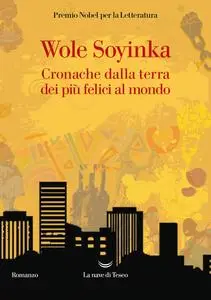 Wole Soyinka - Cronache dalla terra dei più felici al mondo