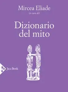 Mircea Eliade - Dizionario del mito