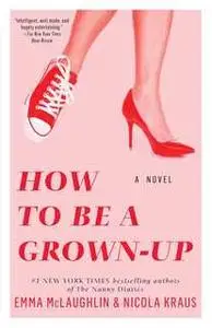 «How to Be a Grown-Up» by Emma McLaughlin,Nicola Kraus