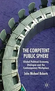 The Competent Public Sphere: Global Political Economy, Dialogue and the Contemporary Workplace