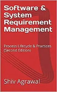 Software & System Requirement Management: Process Lifecycle & Practices (Second Edition)