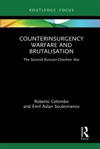 Counterinsurgency Warfare and Brutalisation: The Second Russian-Chechen War (Cass Military Studies)