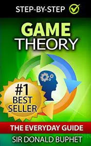 Game Theory: The Everyday Guide: How to Think Strategically, Make Good Decisions and Improve your Life