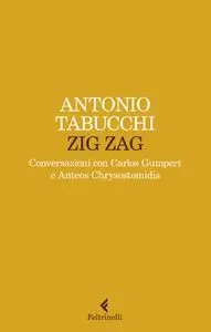 Antonio Tabucchi - Zig zag. Conversazioni con Carlos Gumpert e Anteos Chrysostomidis