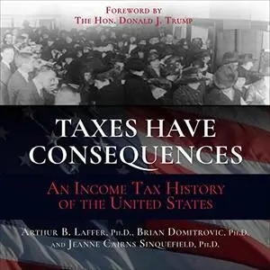 Taxes Have Consequences: An Income Tax History of the United States [Audiobook]