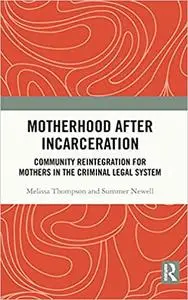 Motherhood after Incarceration: Community Reintegration for Mothers in the Criminal Legal System