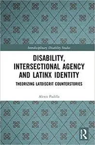 Disability, Intersectional Agency, and Latinx Identity: Theorizing LatDisCrit Counterstories