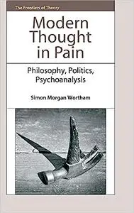 Modern Thought in Pain: Philosophy, Politics, Psychoanalysis