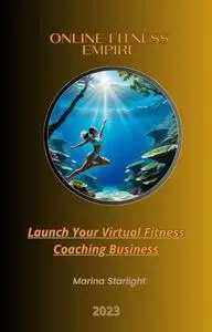 Online Fitness Empire: Launch Your Virtual Fitness Coaching Business