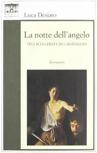 Luca Desiato - La notte dell'angelo, Vita scellerata di Caravaggio
