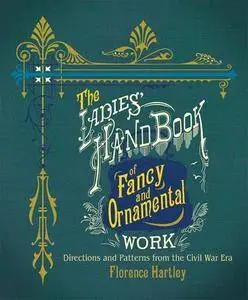 The Ladies' Hand Book of Fancy and Ornamental Work: Directions and Patterns from the Civil War Era