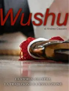 Wushu: La stori, gli stili, la tradizione e l'evoluzione