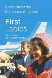 Dominique Simonnet, Nicole Bacharan, "First Ladies : A la conquête de la Maison Blanche"
