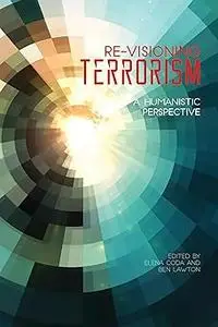 Re-Visioning Terrorism: A Humanistic Perspective